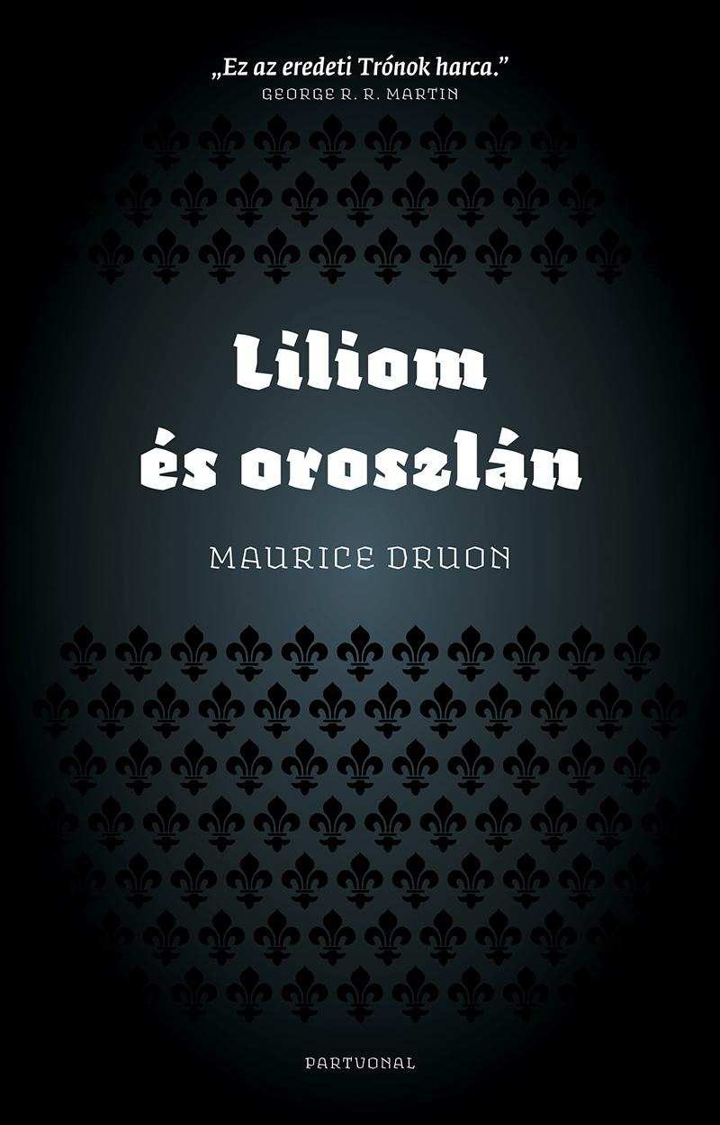 Maurice Druon - Liliom és oroszlán