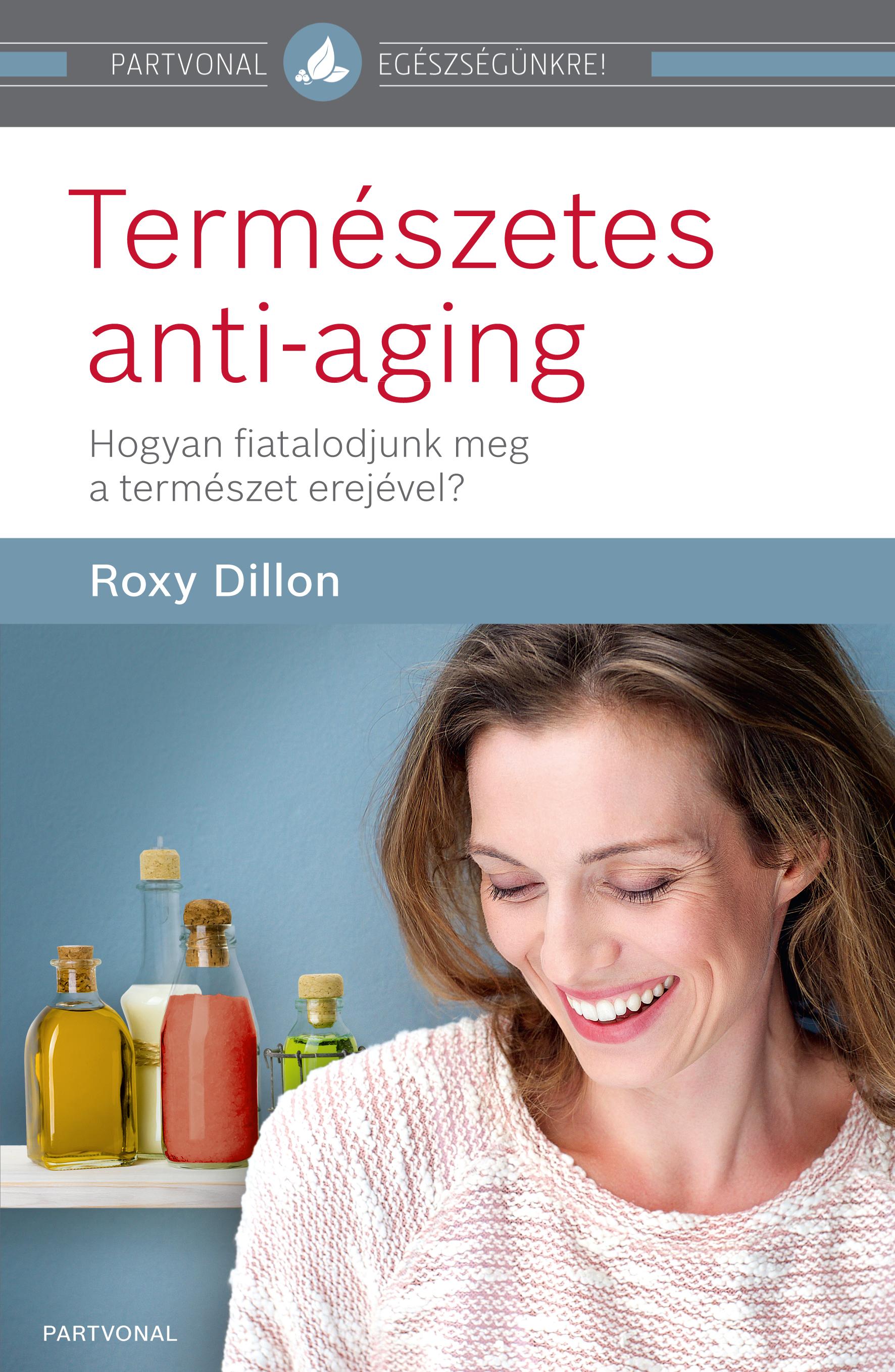 Roxy Dillon - Természetes anti-aging - Hogyan fiatalodjunk meg a természet erejével?