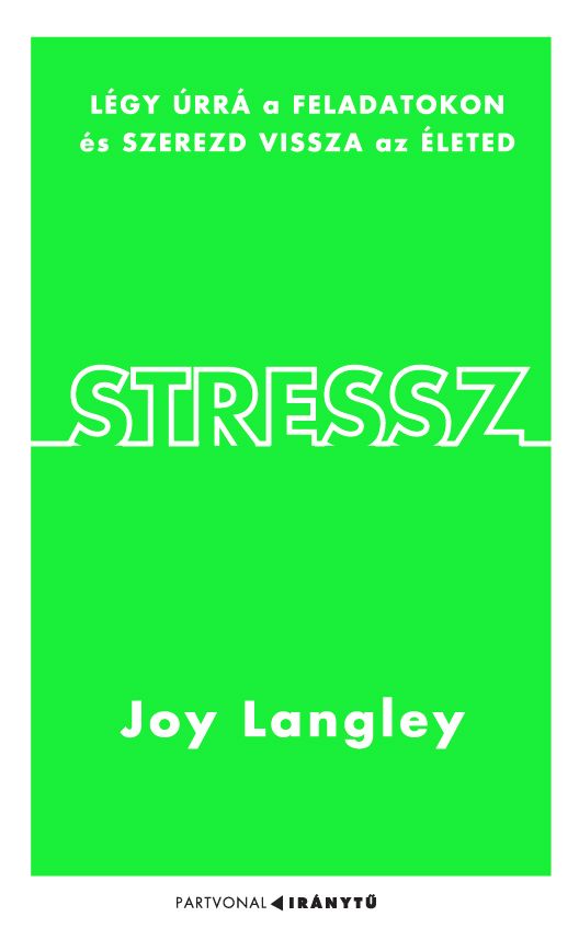 Joy Langley - Stressz - Légy úrrá a feladatokon és szerezd vissza az életed