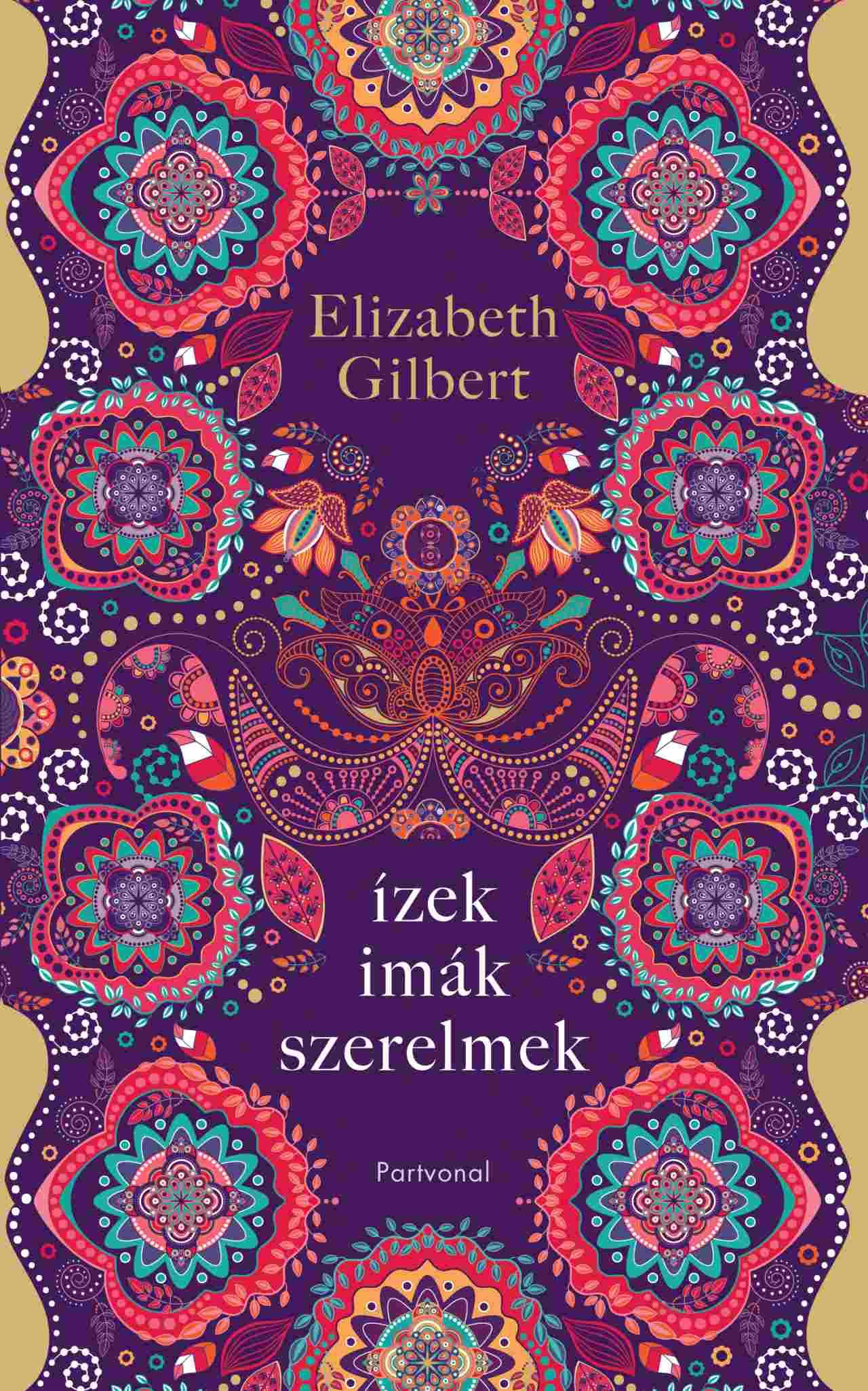 Elizabeth Gilbert - Ízek, imák, szerelmek - Egy boldogságkereső nő útja Itálián, Indián és Indonézián keresztül